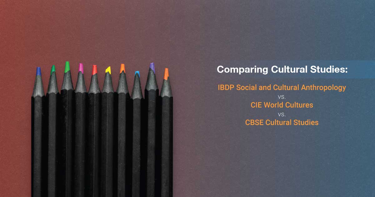 Comparing Cultural Studies: IBDP Social and Cultural Anthropology vs. CIE World Cultures vs. CBSE Cultural Studies