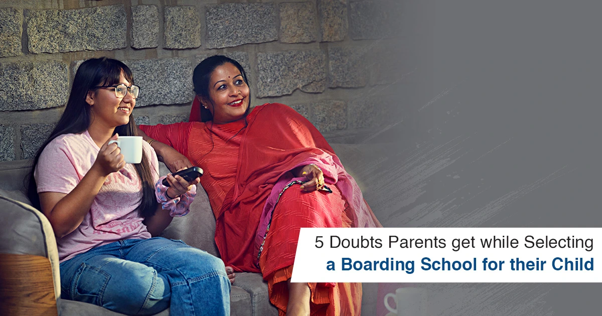 5 Doubts Parents Get While Selecting a Boarding School for Their Child