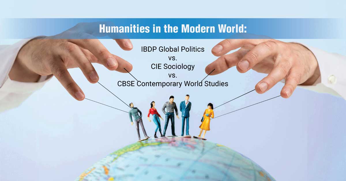 Humanities in the Modern World: IBDP Global Politics vs. CIE Sociology vs. CBSE Contemporary World Studies