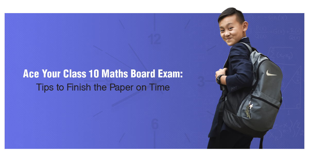 Ace Your Class 10 Maths Board Exam: Tips to Finish the Paper on Time