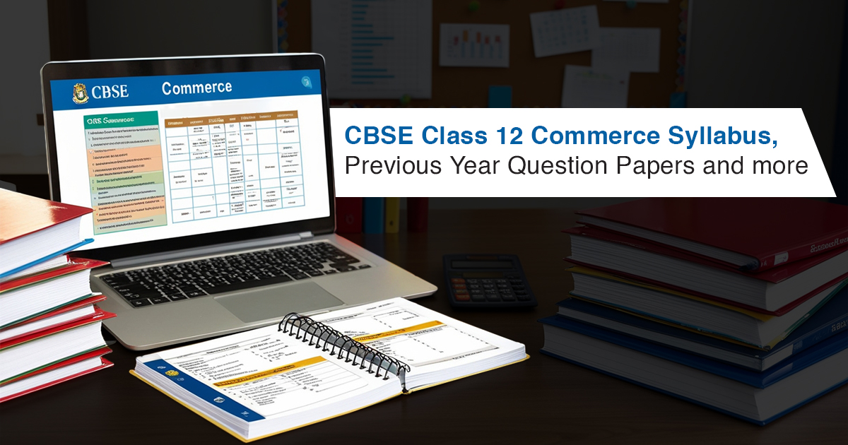 CBSE Class 12 Commerce Syllabus, Previous Year Question Papers and More