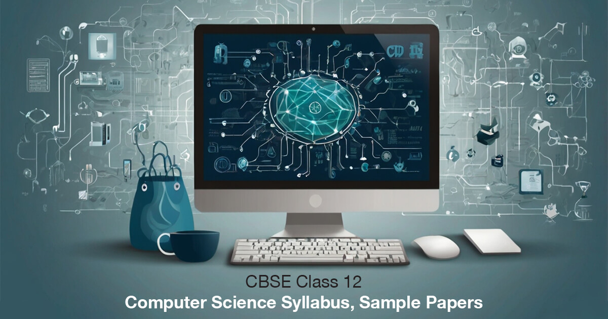 CBSE Class 12 Computer Science Syllabus, Sample Papers and more