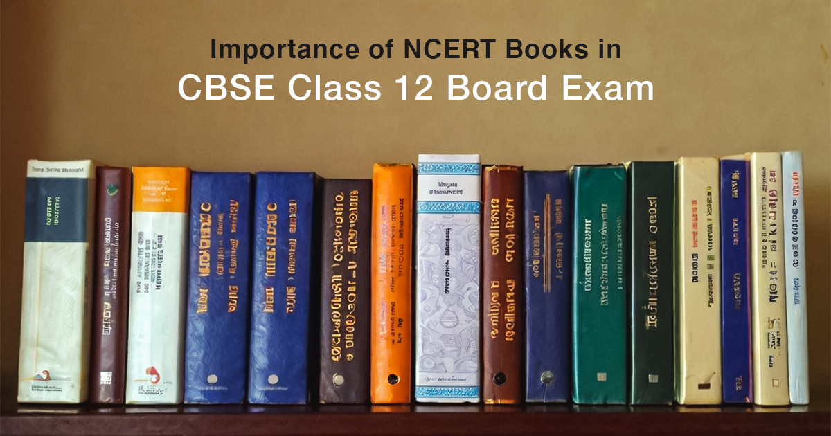 Importance of NCERT Books in the CBSE Class 12 Board Exam